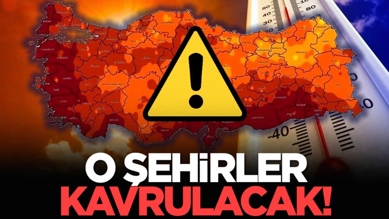 Meteoroloji duyurdu: O şehirler kavrulacak!