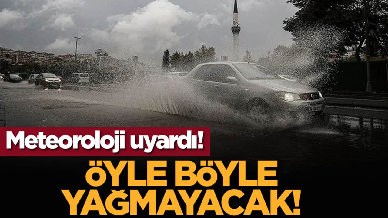 Meteoroloji uyardı! Öyle böyle yağmayacak!