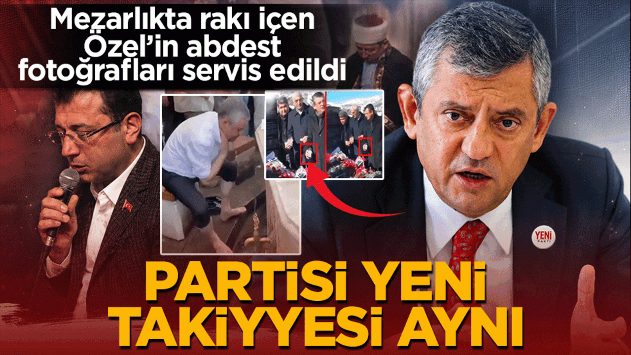 Mezarlıkta rakı içen Özel’in abdest fotoğrafları servis edildi: Partisi yeni, takiyesi aynı