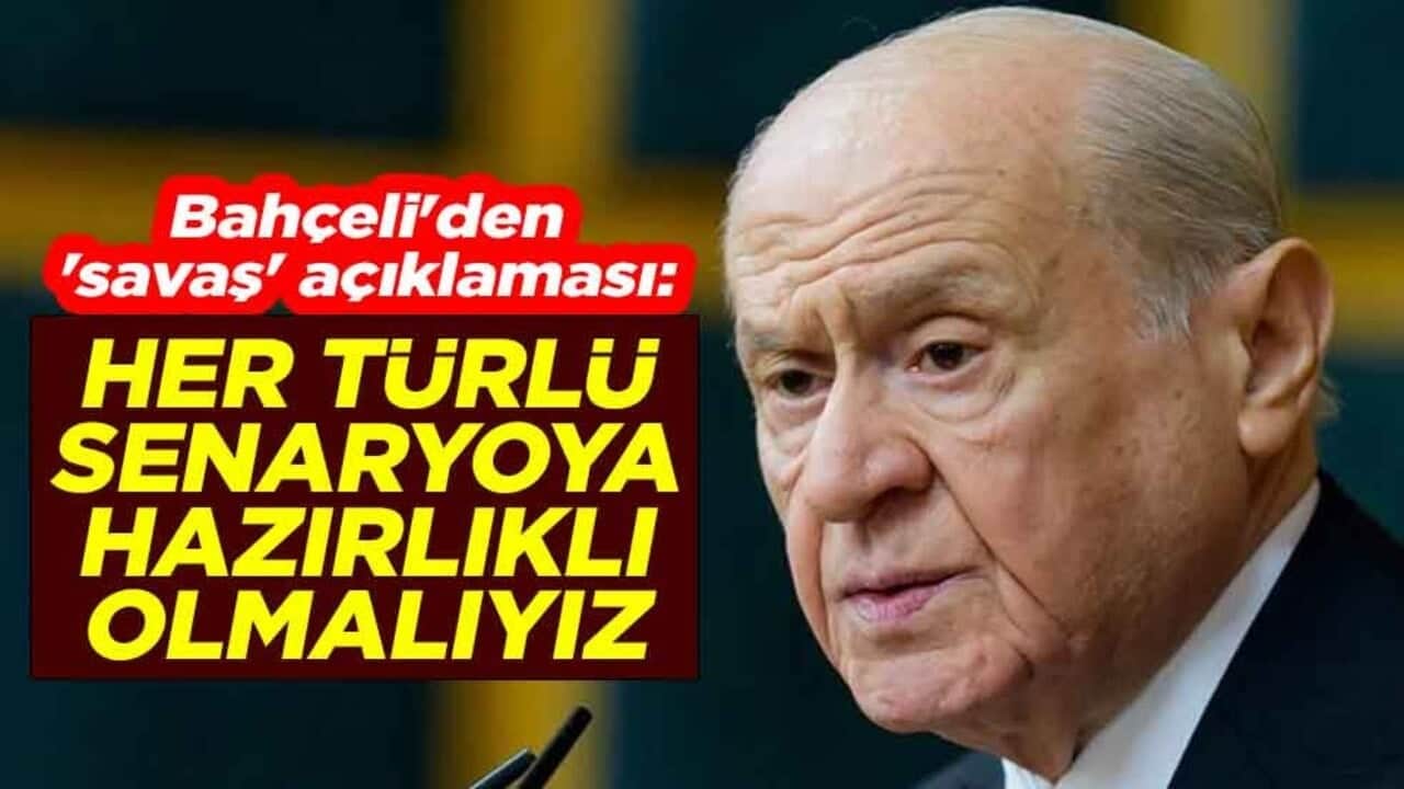 MHP lideri Devlet Bahçeli'den 'savaş' açıklaması: Her türlü senaryoya hazırlıklı olmalıyız