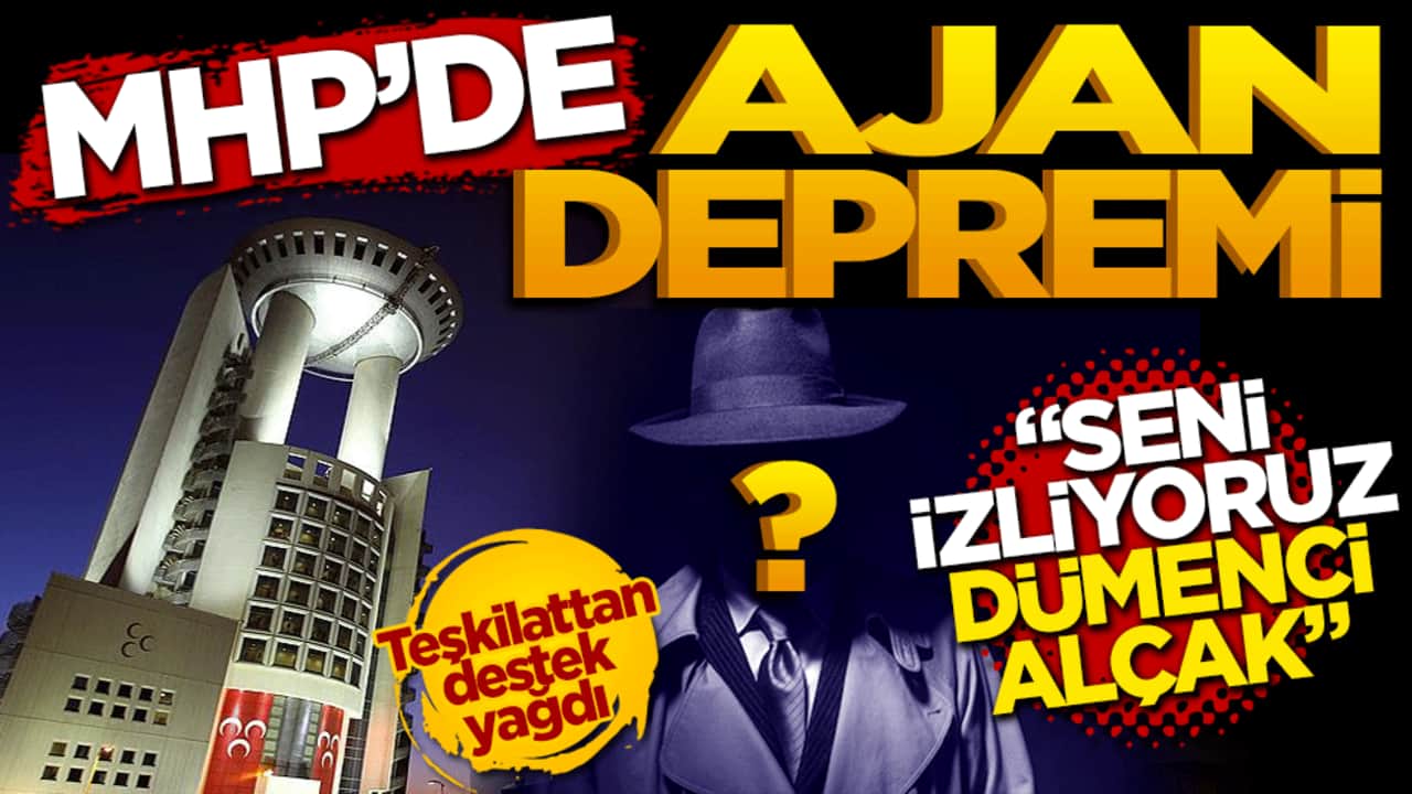 MHP’de ajan depremi: "Seni izliyoruz dümenci alçak!"