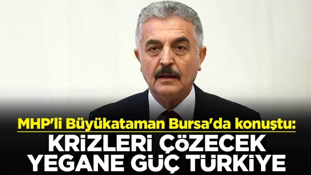 MHP'li Büyükataman Bursa'da konuştu: Krizleri çözecek yegane güç Türkiye