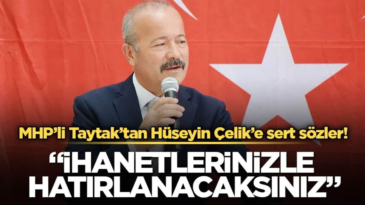 MHP’li Taytak’tan Hüseyin Çelik’e sert sözler! "İhanetlerinizle hatırlanacaksınız"
