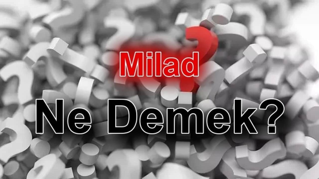 Milad Ne Demek? TDK Sözlük Anlamı ve Kullanımı Nedir?