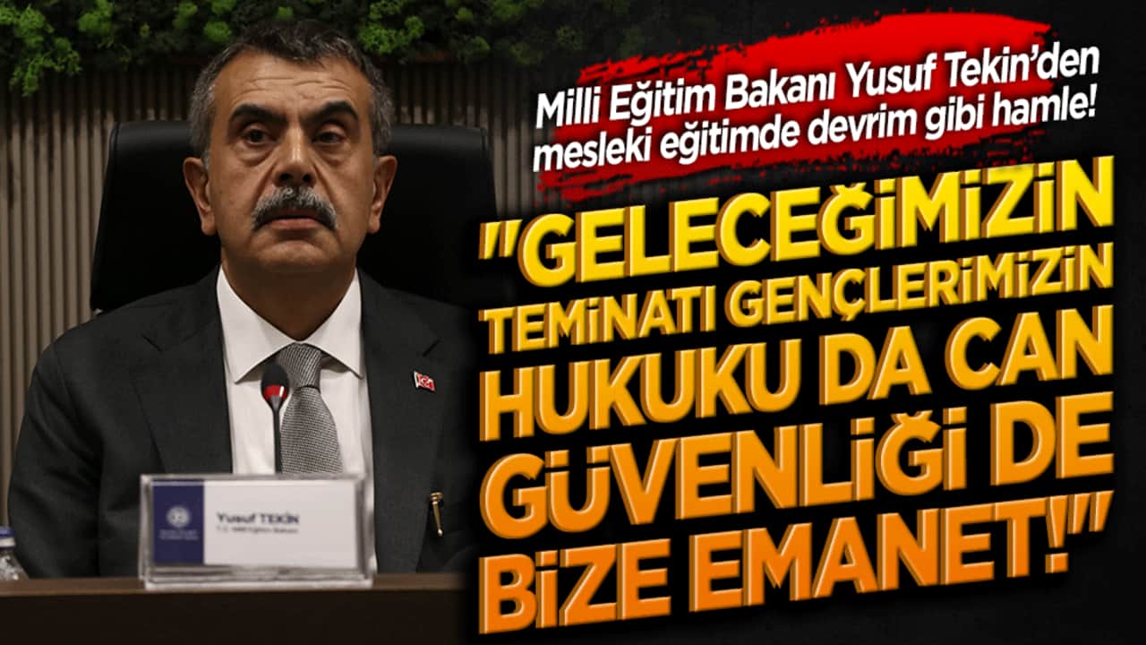 Milli Eğitim Bakanı Yusuf Tekin’den mesleki eğitimde devrim gibi hamle! "Geleceğimizin teminatı gençlerimizin hukuku da can güvenliği de bize emanet!"