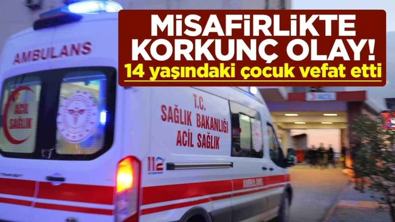 Misafirlikte korkunç olay! 14 yaşındaki çocuk vefat etti