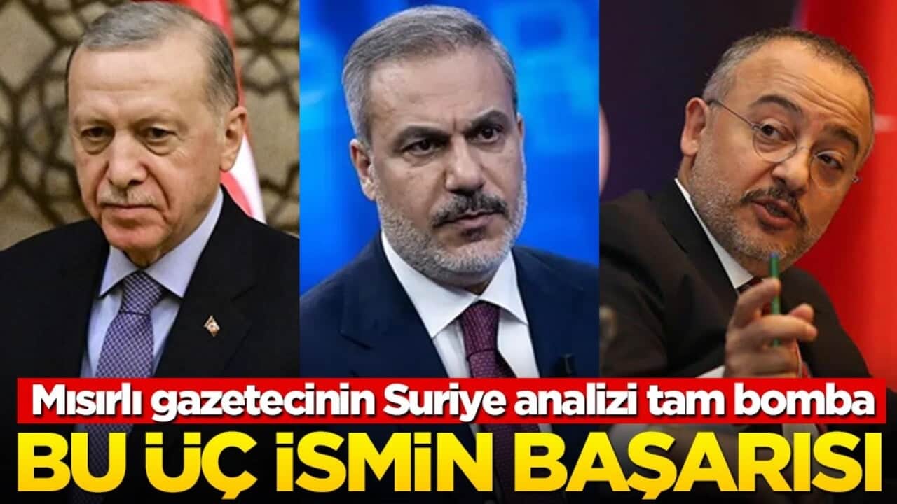 Mısırlı gazetecinin Suriye yorumu tam bomba! "Erdoğan, Fidan ve Yılmaz’ın başarısı"
