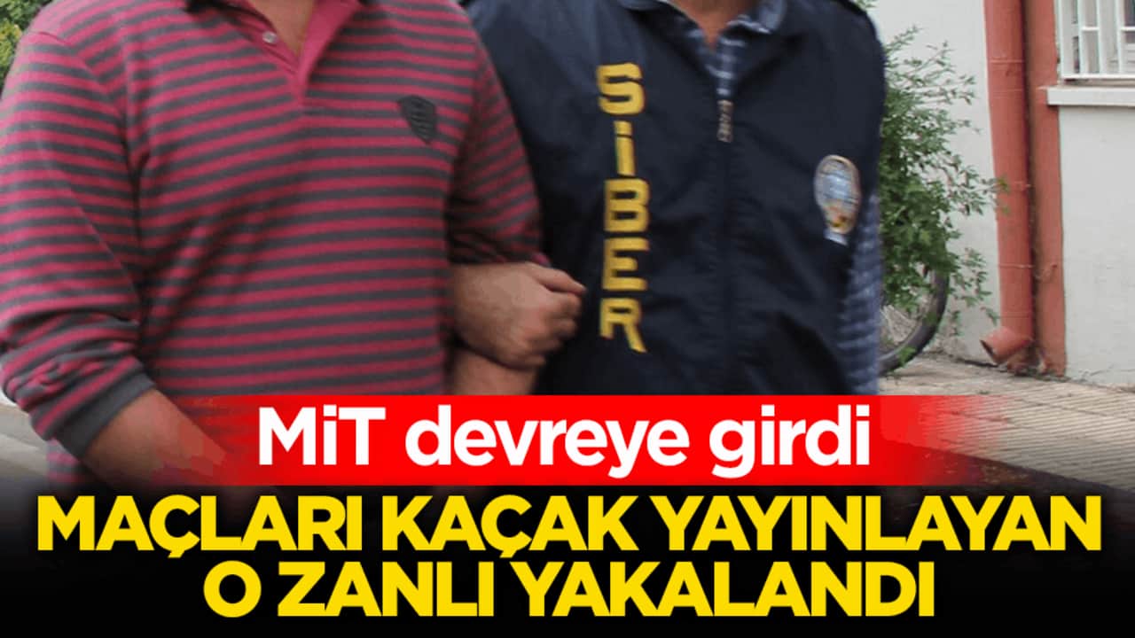 MİT devreye girdi! Maçları kaçak yayınlayan o zanlı yakalandı