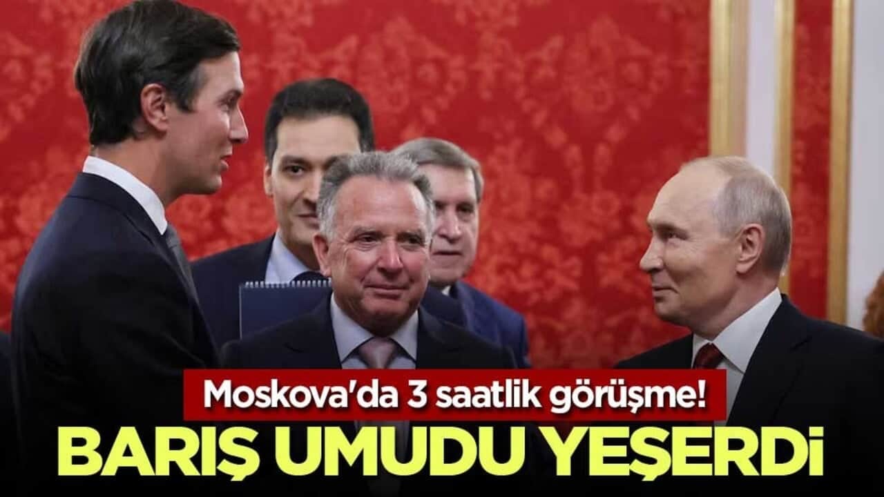 Moskova'da 3 saatlik görüşme! Barış umudu yeşerdi