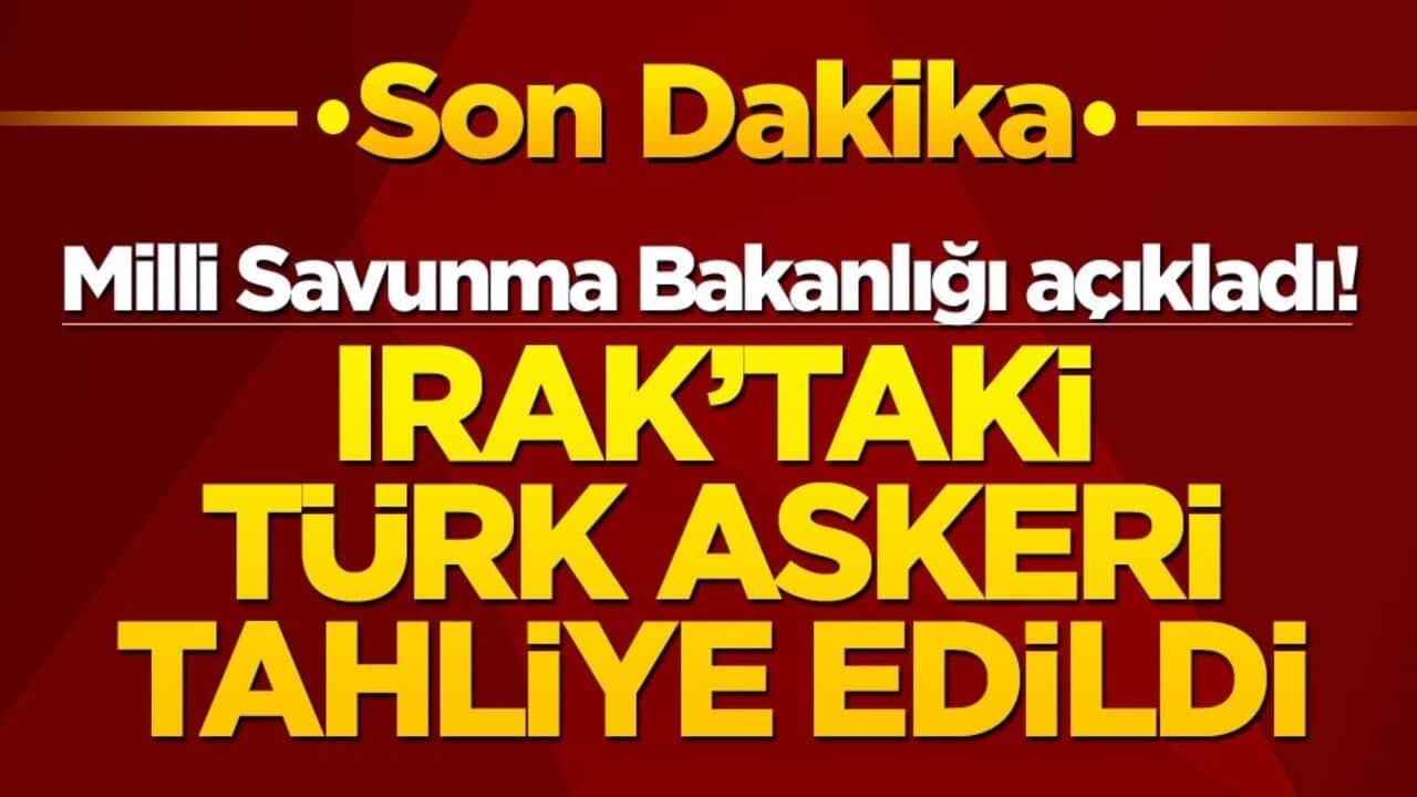 MSB açıkladı! Irak'taki Türk askeri tahliye edildi