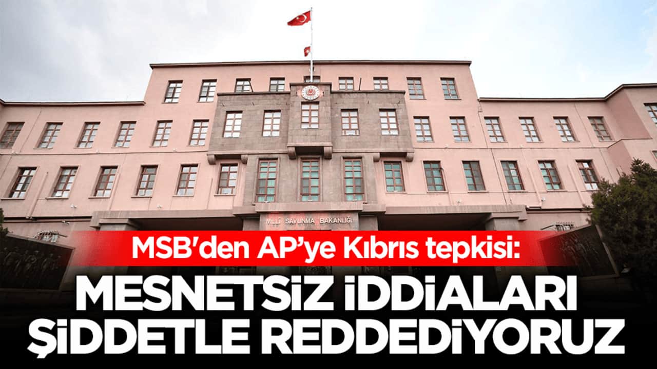 MSB'den Avrupa Parlamentosu'na Kıbrıs tepkisi: Mesnetsiz iddiaları şiddetle reddediyoruz