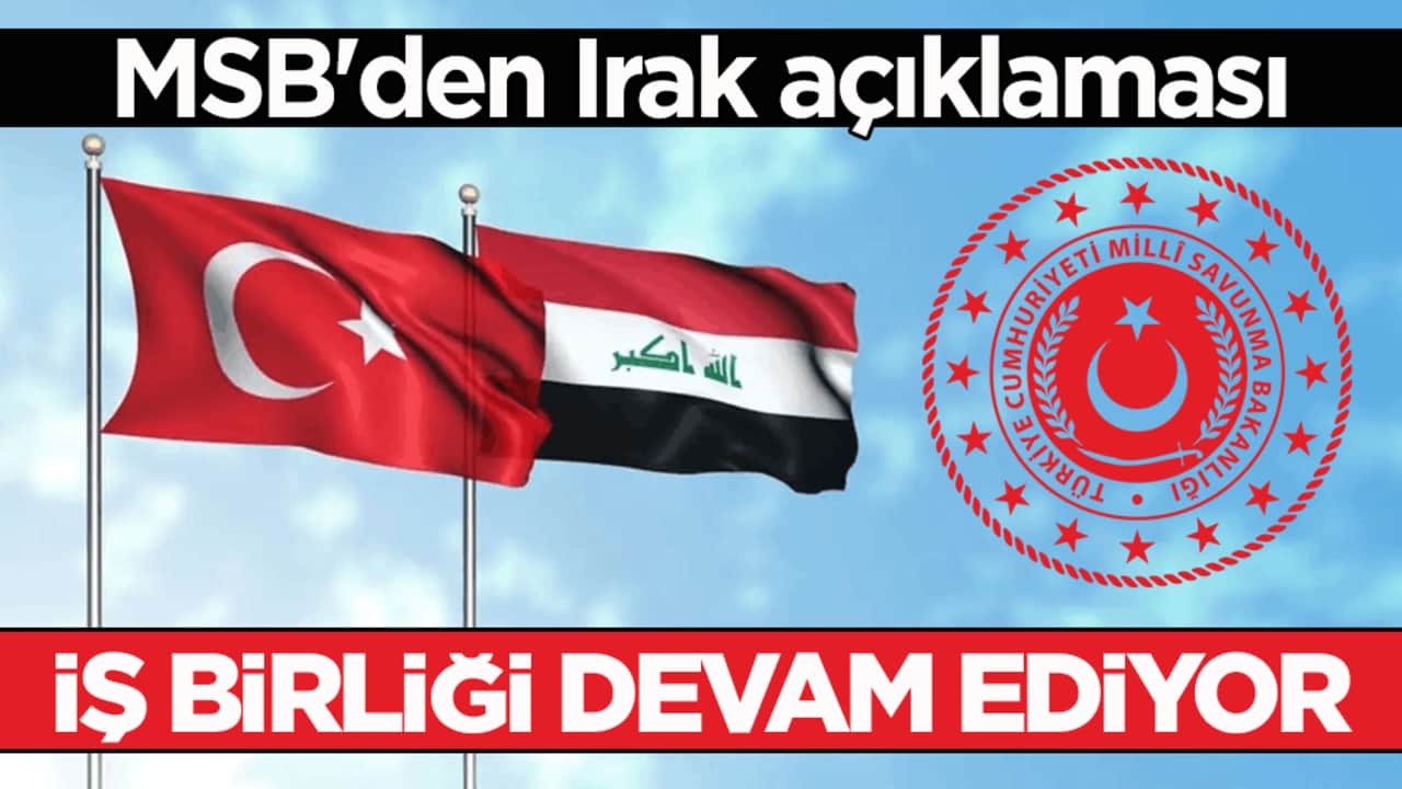 MSB'den Irak açıklaması: İş birliği devam ediyor