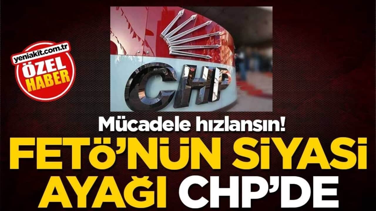 Mücadele hızlansın! FETÖ’nün siyasi ayağı CHP’de