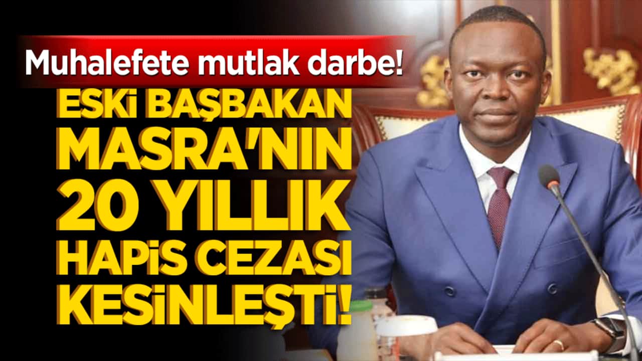Muhalefete mutlak darbe! Eski Başbakan Masra'nın 20 yıllık hapis cezası kesinleşti!
