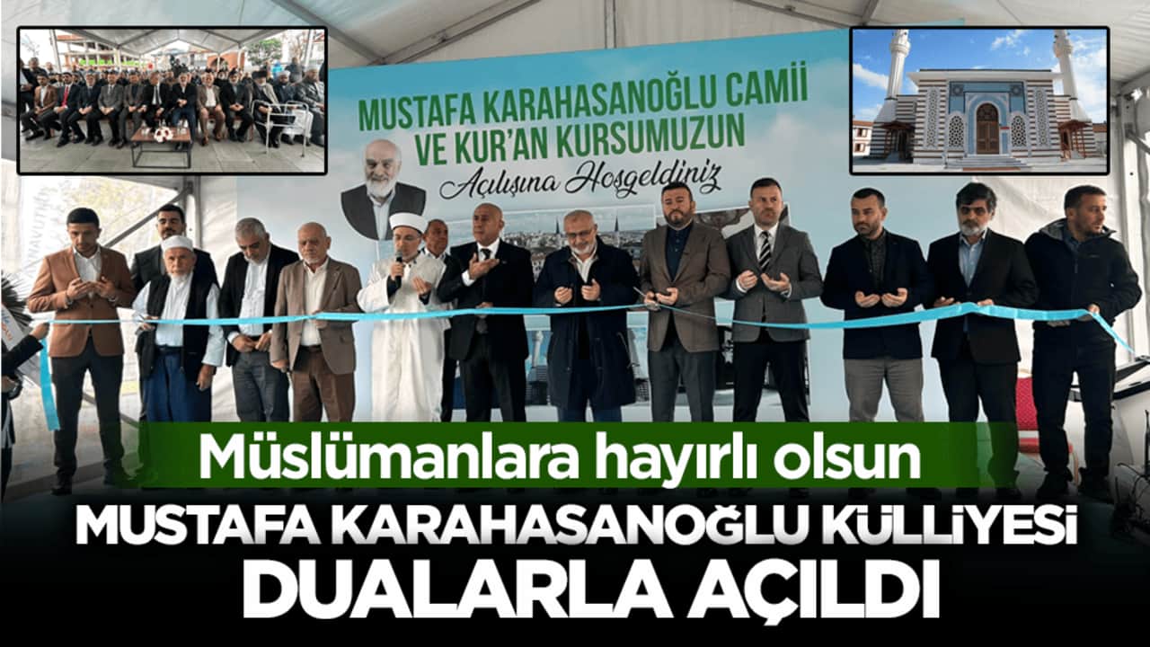 Müslümanlara hayırlı olsun! Mustafa Karahasanoğlu Külliyesi dualarla açıldı
