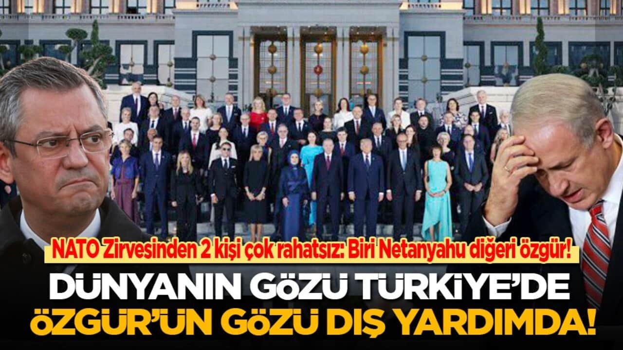 NATO Zirvesinden 2 kişi çok rahatsız: Biri Netanyahu diğeri Özgür! Dünyanın gözü Türkiye’de Özgür’ün gözü dışarıdan gelecek yardımda!