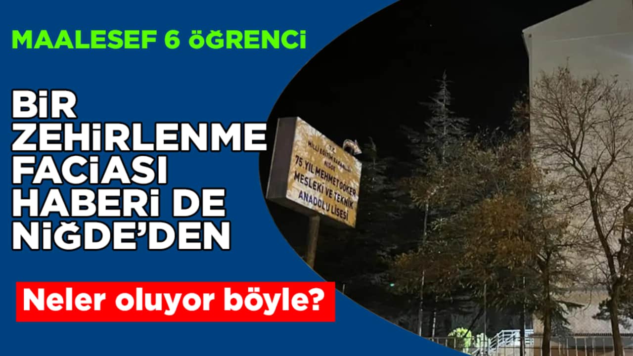 Neler oluyor böyle? Bir zehirlenme faciası haberi de Niğde’den! Maalesef 6 öğrenci