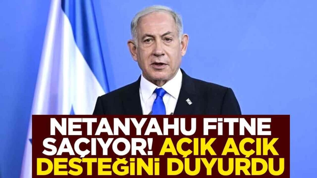 Netanyahu fitne saçıyor! Açık açık desteğini duyurdu