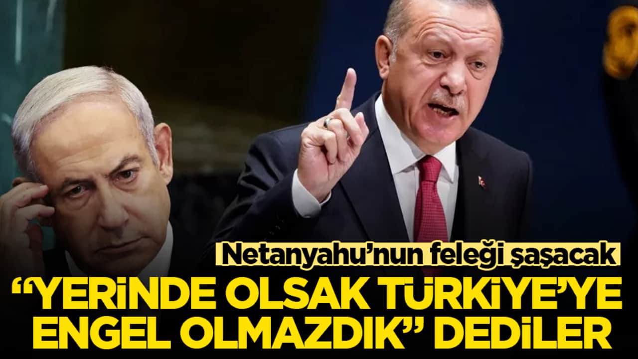 Netanyahu’nun resmen feleği şaşacak! "Yerinde olsak Türkiye’ye engel olmazdık" dediler