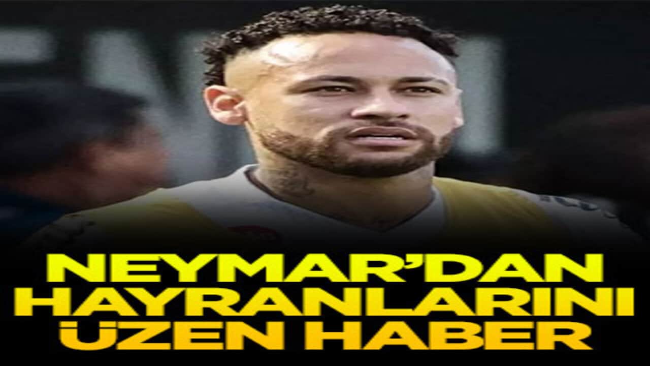 Neymar'dan hayranlarını üzen haber