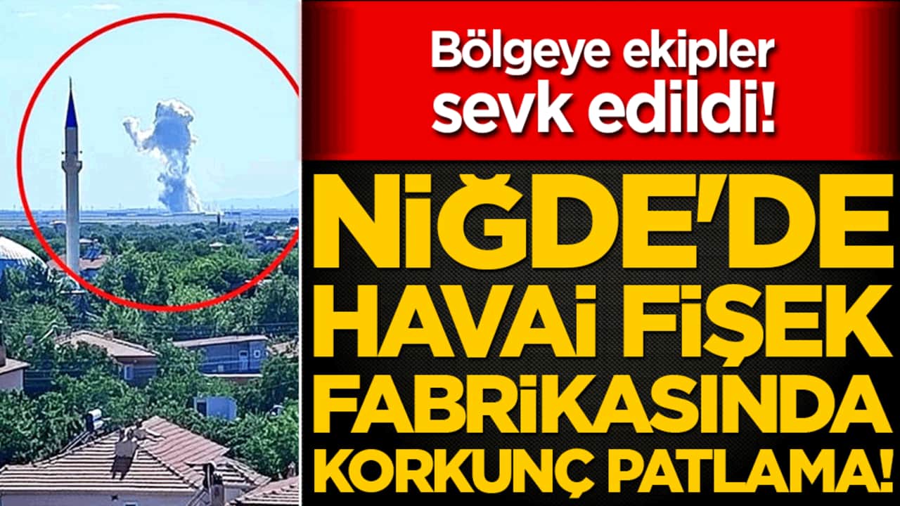 Niğde'de havai fişek fabrikasında patlama: Yaralılar var