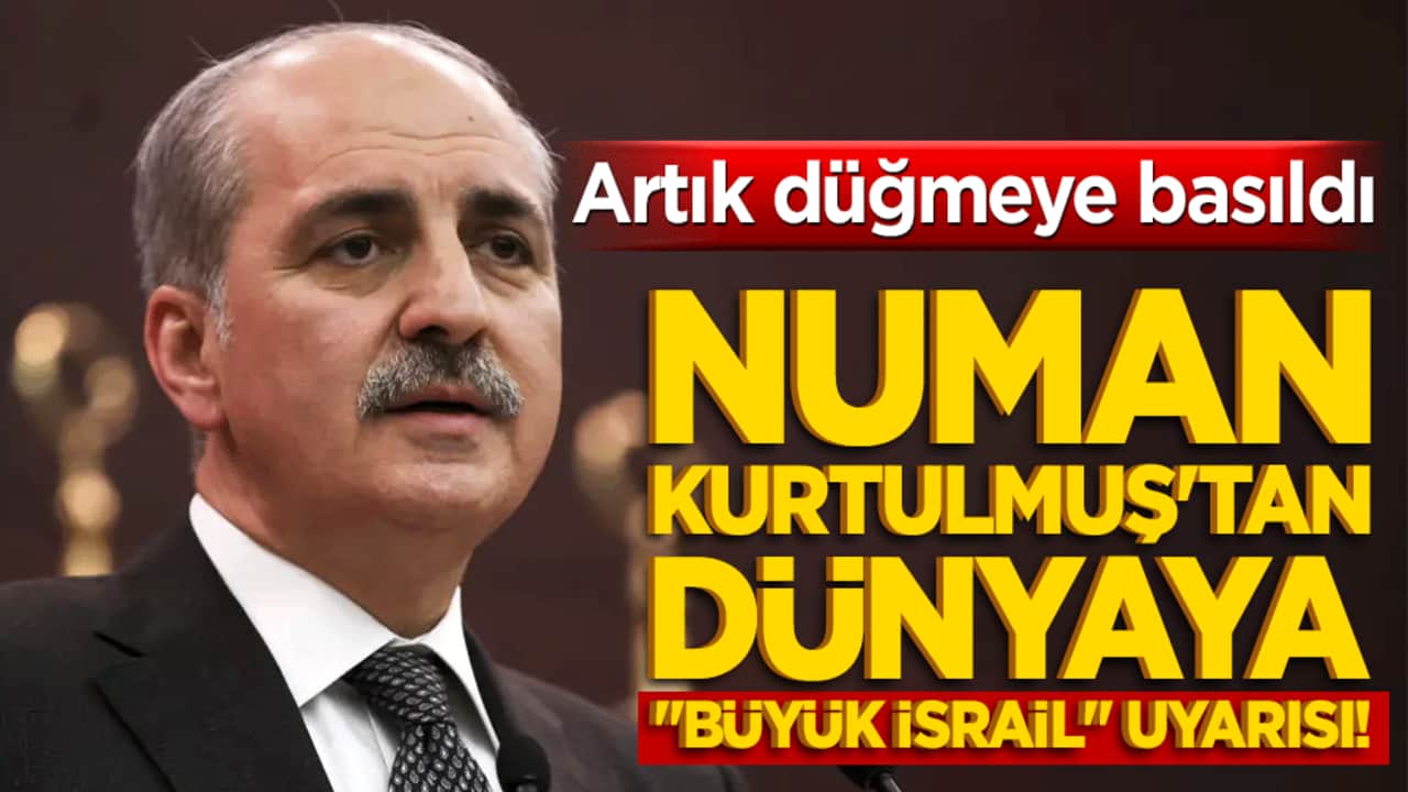 Numan Kurtulmuş'tan dünyaya "Büyük İsrail" uyarısı! "Oynanan kirli oyunun farkındayız!"