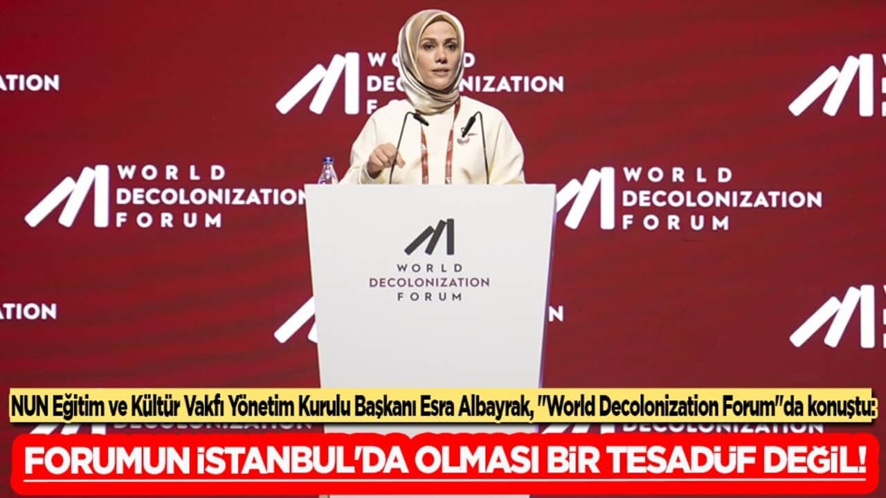 NUN Eğitim ve Kültür Vakfı Yönetim Kurulu Başkanı Esra Albayrak, 'World Decolonization Forum'da konuştu