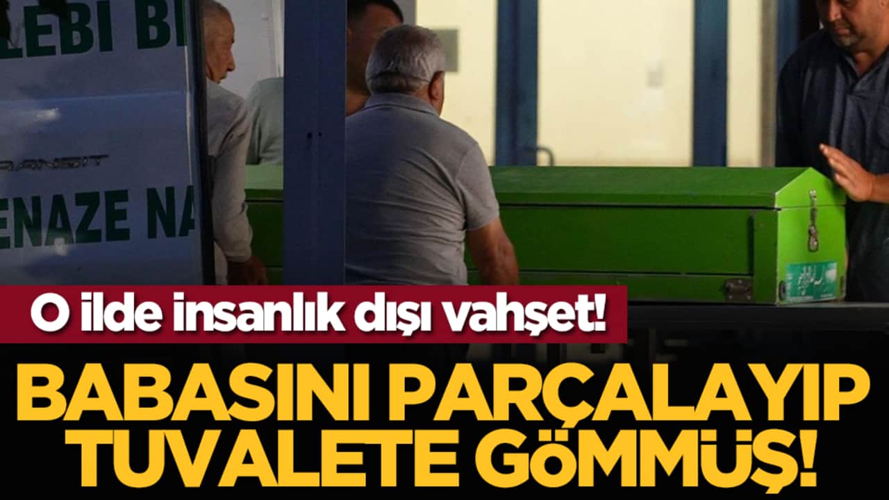 O ilde insanlık dışı vahşet! Babasını parçalayıp tuvalete gömmüş!