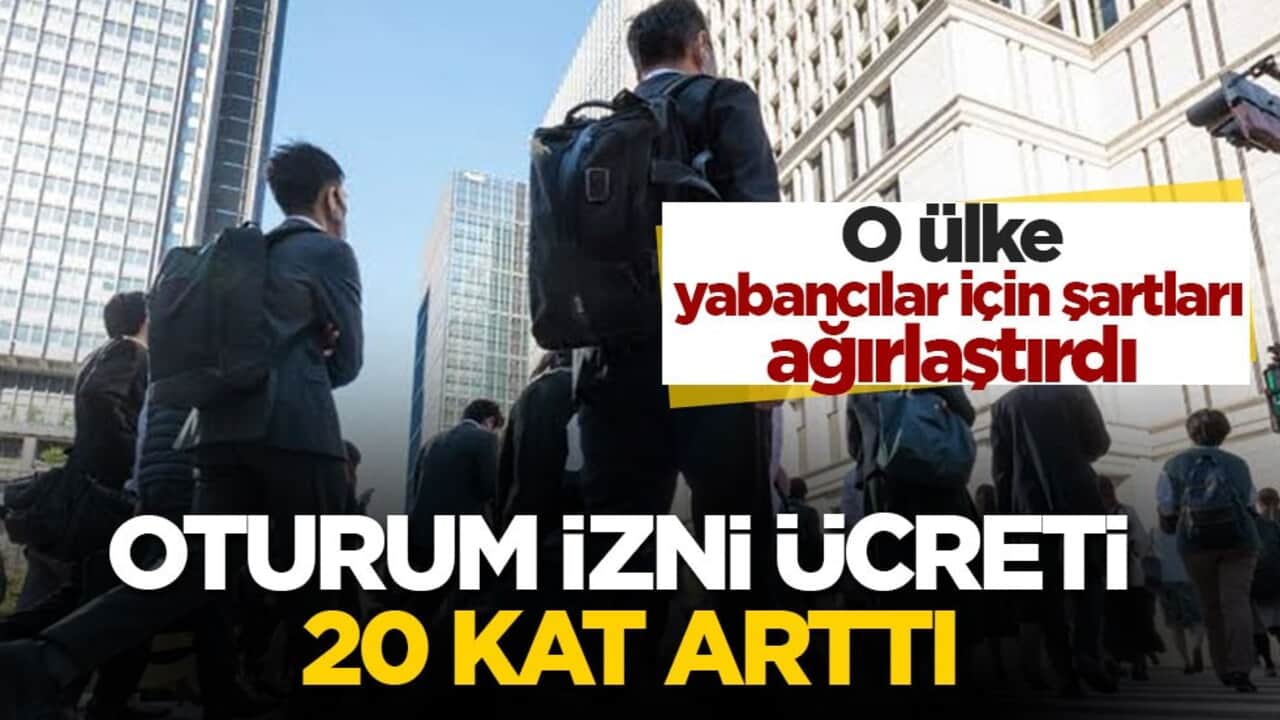 O ülke yabancılar için şartları ağırlaştırdı: Oturum izni ücreti 20 kat arttı