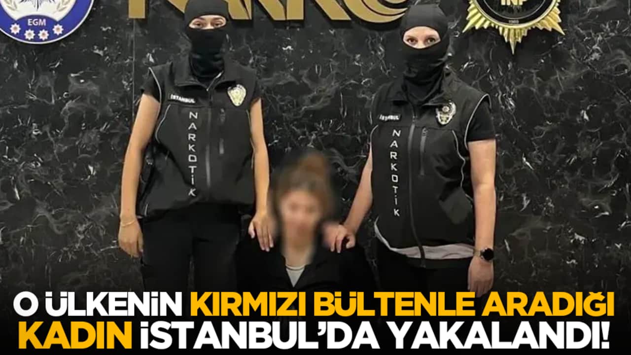 O ülkenin kırmızı bültenle aradığı kadın İstanbul’da yakalandı!