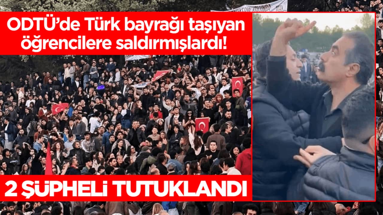 ODTÜ’de Türk bayrağı taşıyan öğrencilere saldırmışlardı! 2 şüpheli tutuklandı