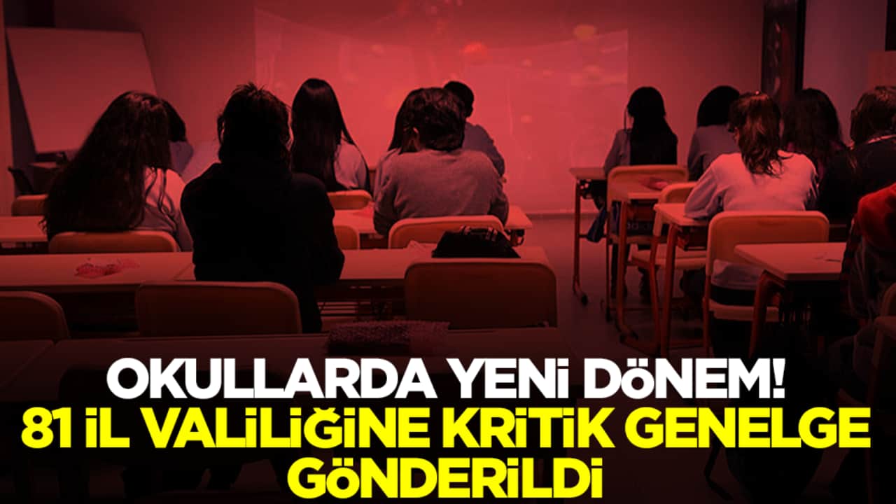 Okullarda yeni dönem! 81 il valiliğine kritik genelge gönderildi
