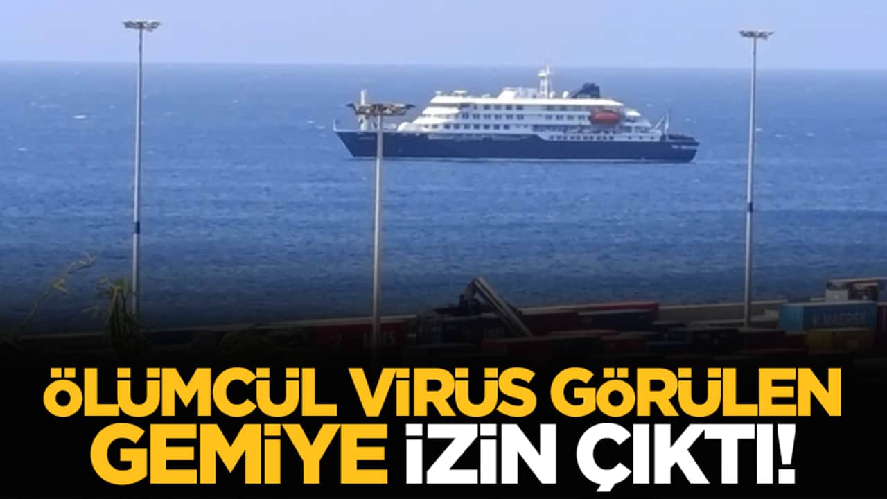 Ölümcül virüs görülen gemiye izin çıktı!