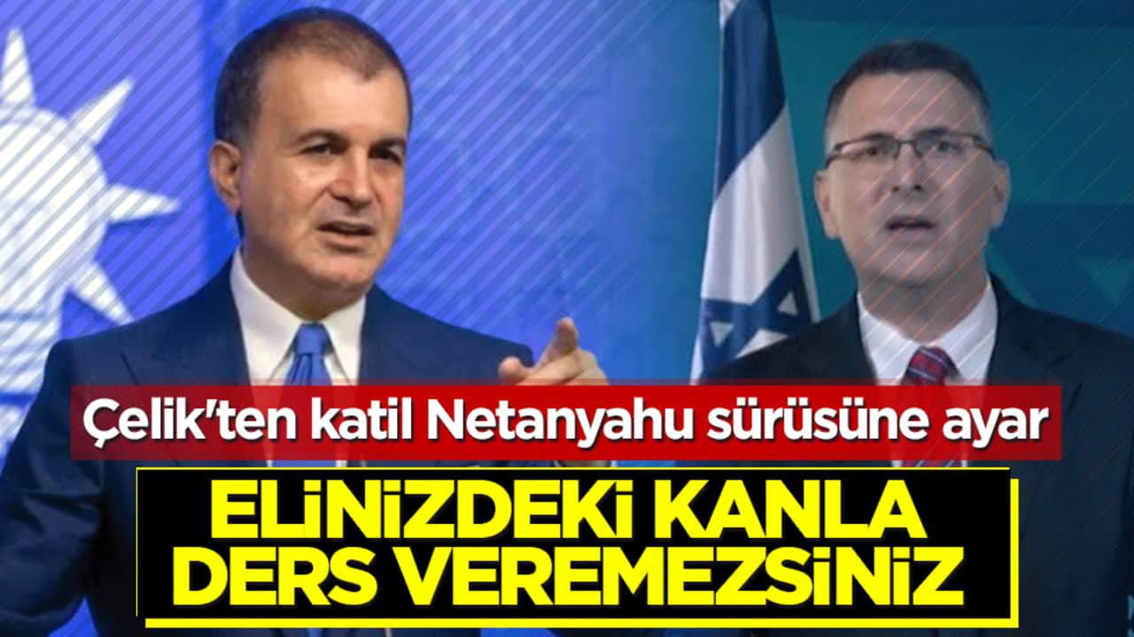 Ömer Çelik'ten katil Netanyahu sürüsüne ayar: Elinizdeki kanla insanlık dersi veremezsiniz