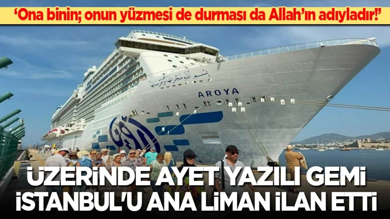 Ona binin; onun yüzmesi de durması da Allah’ın adıyladır... Üzerinde ayet yazılı gemi İstanbul'a ana liman ilan etti