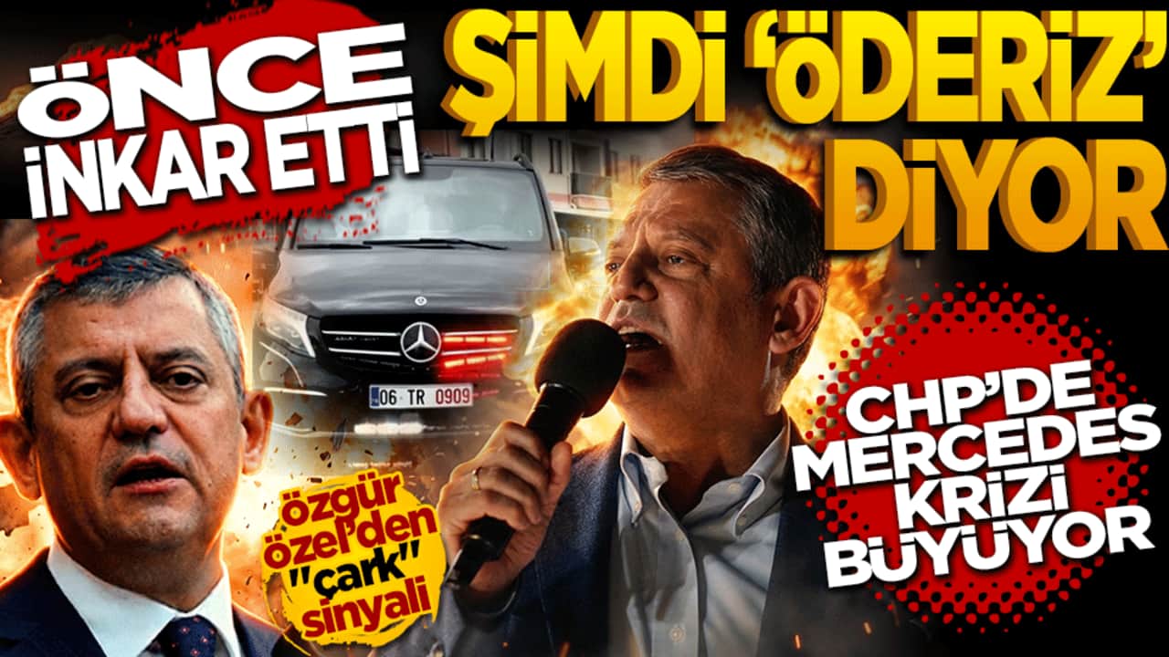 Önce inkâr etti şimdi ‘öderiz’ diyor: CHP’de Mercedes krizi büyüyor!