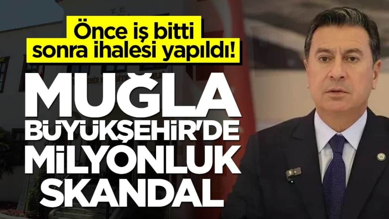 Önce iş bitti, sonra ihalesi yapıldı! Muğla Büyükşehir'de milyonluk skandal