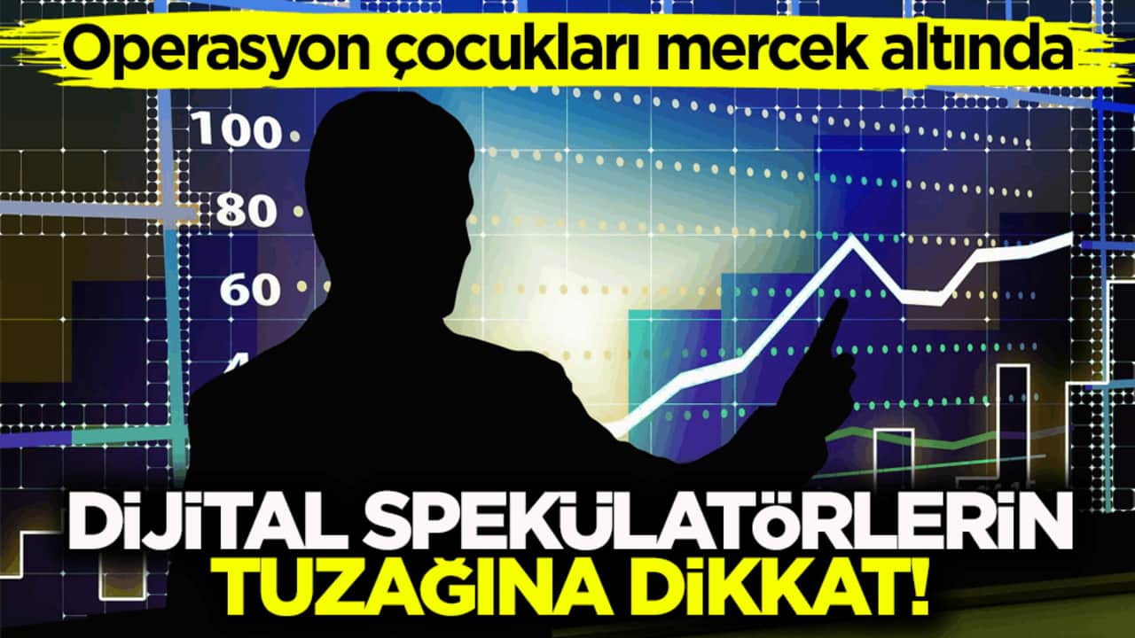 Operasyon çocukları mercek altında! Dijital spekülatörlerin tuzağına dikkat