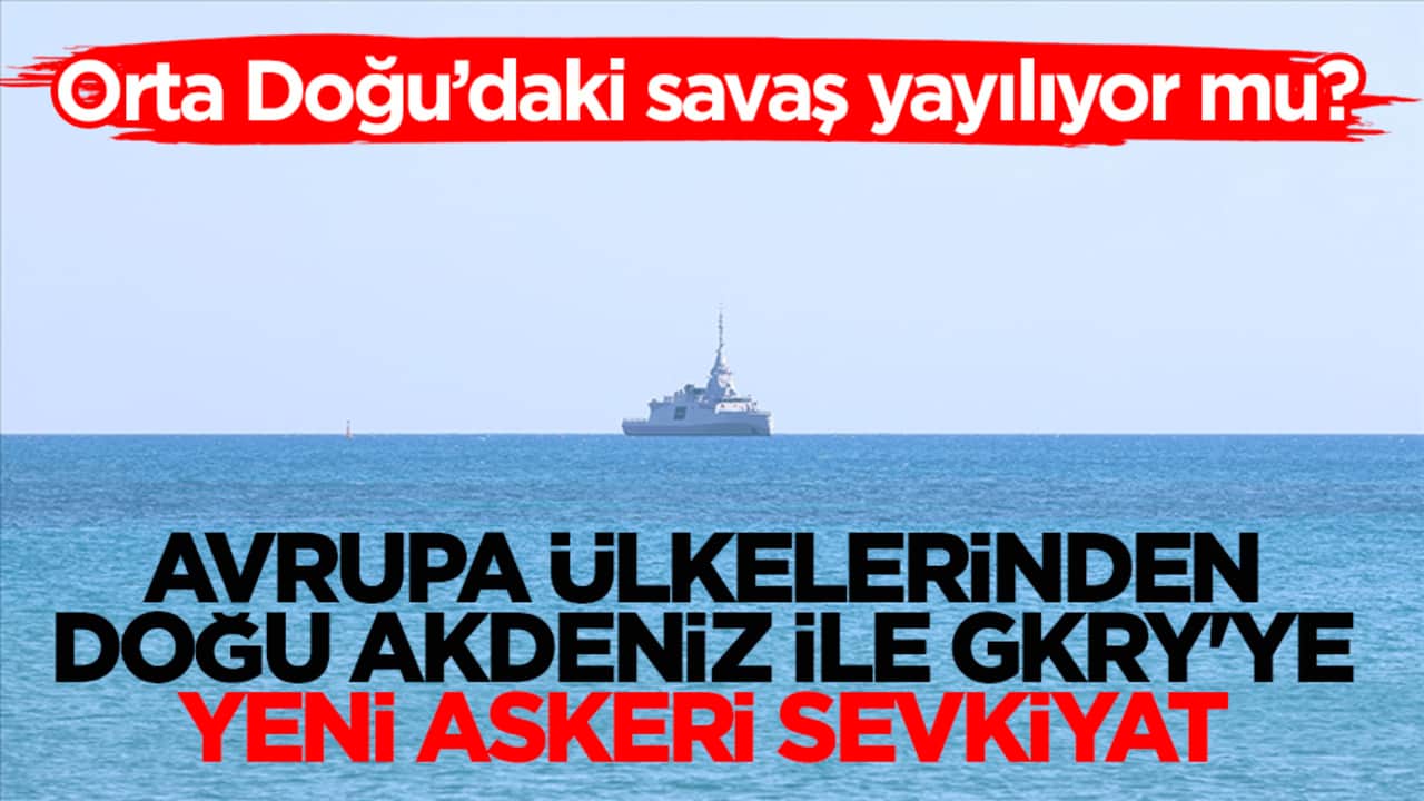 Orta Doğu’daki savaş yayılıyor mu? Avrupa ülkelerinden Doğu Akdeniz ile GKRY'ye yeni askeri sevkiyat