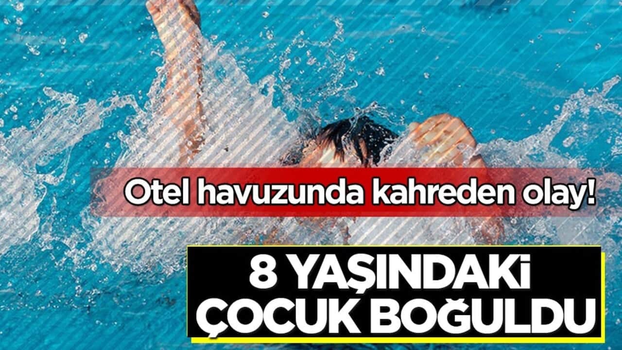 Otel havuzunda kahreden olay! 8 yaşındaki çocuk boğuldu