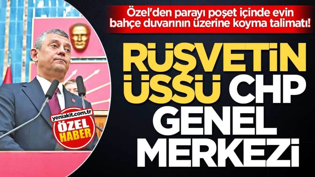 Özel'den parayı poşet içinde evin bahçe duvarının üzerine koyma talimatı! Rüşvetin üssü CHP Genel Merkezi