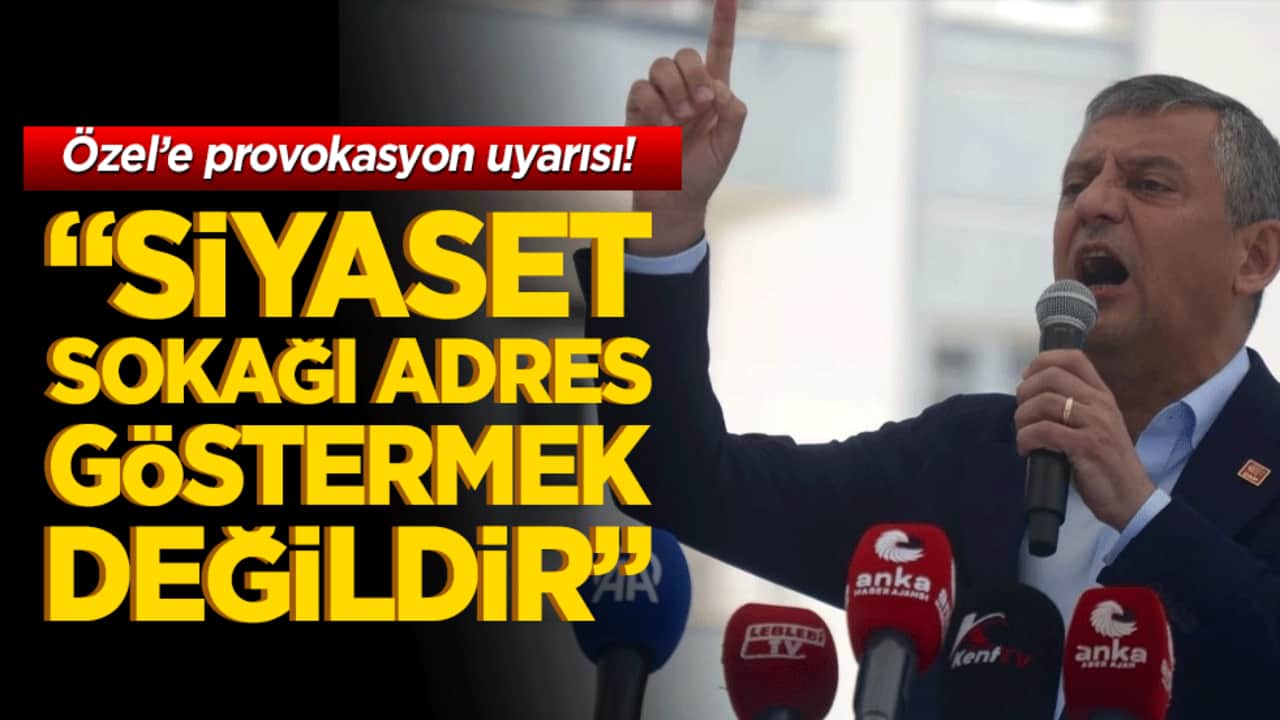 Özel’e provokasyon uyarısı! "Siyaset sokağı adres göstermek değildir"