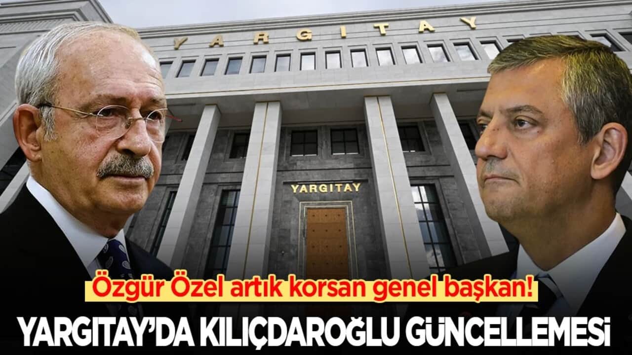 Özgür Özel artık korsan genel başkan! Yargıtay’da Kılıçdaroğlu güncellemesi