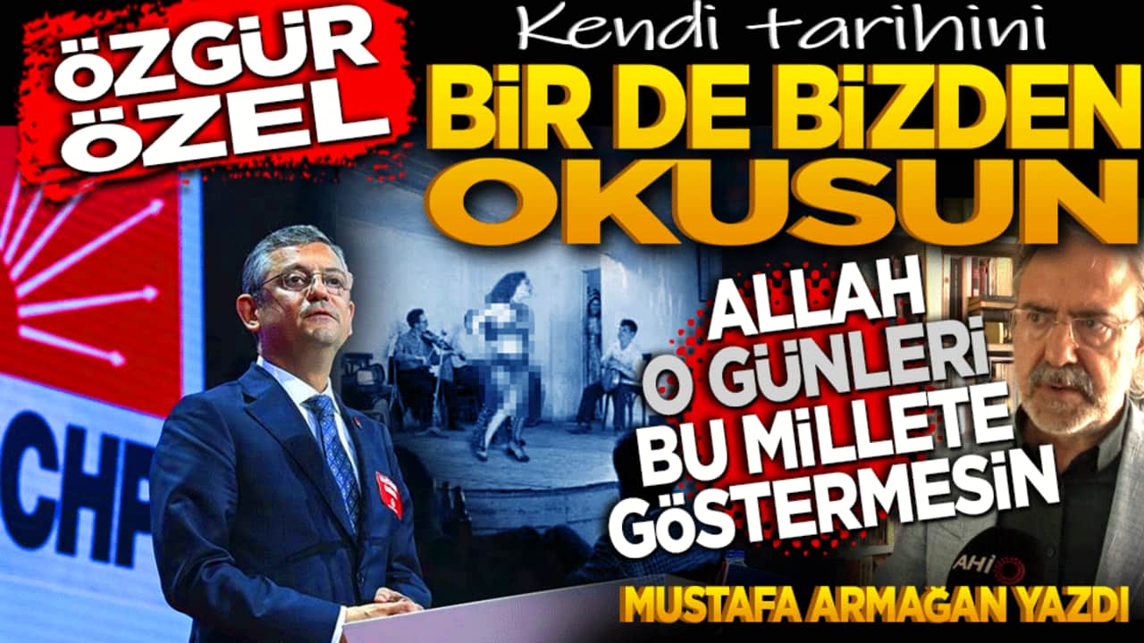 Özgür Özel kendi tarihini bizden okusa iyi olacak! Allah bir daha o günleri bu millete göstermesin!