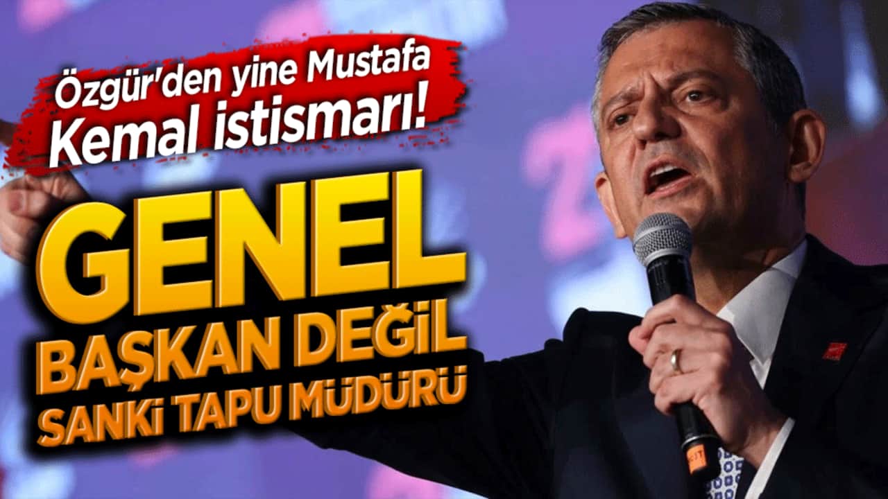 Özgür'den yine Mustafa Kemal istismarı! Genel başkan değil sanki tapu müdürü