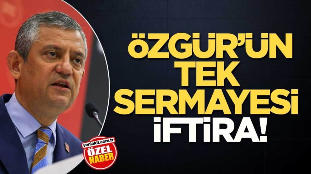 Özgür’ün tek sermayesi iftira!