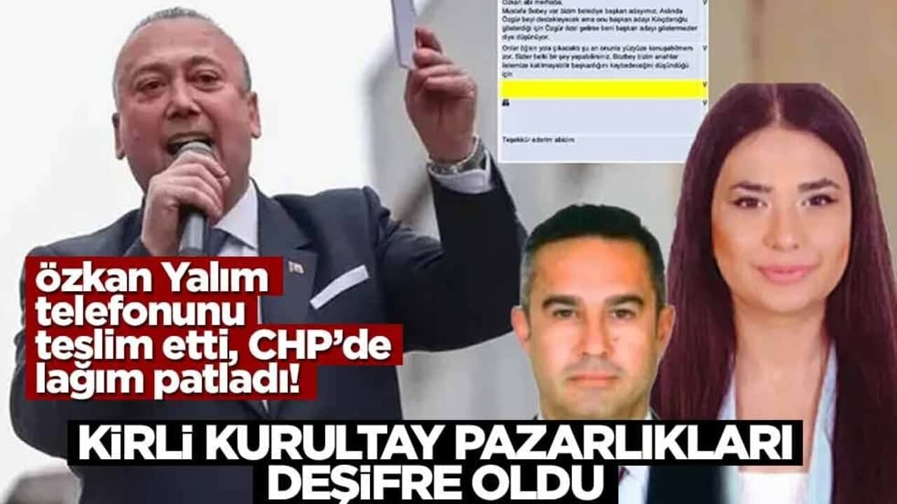 Özkan Yalım telefonunu teslim etti, CHP’de lağım patladı! Kirli kurultay pazarlıkları deşifre oldu!