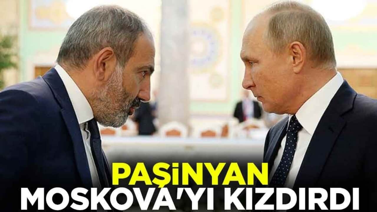 Paşinyan Moskova'yı kızdırdı