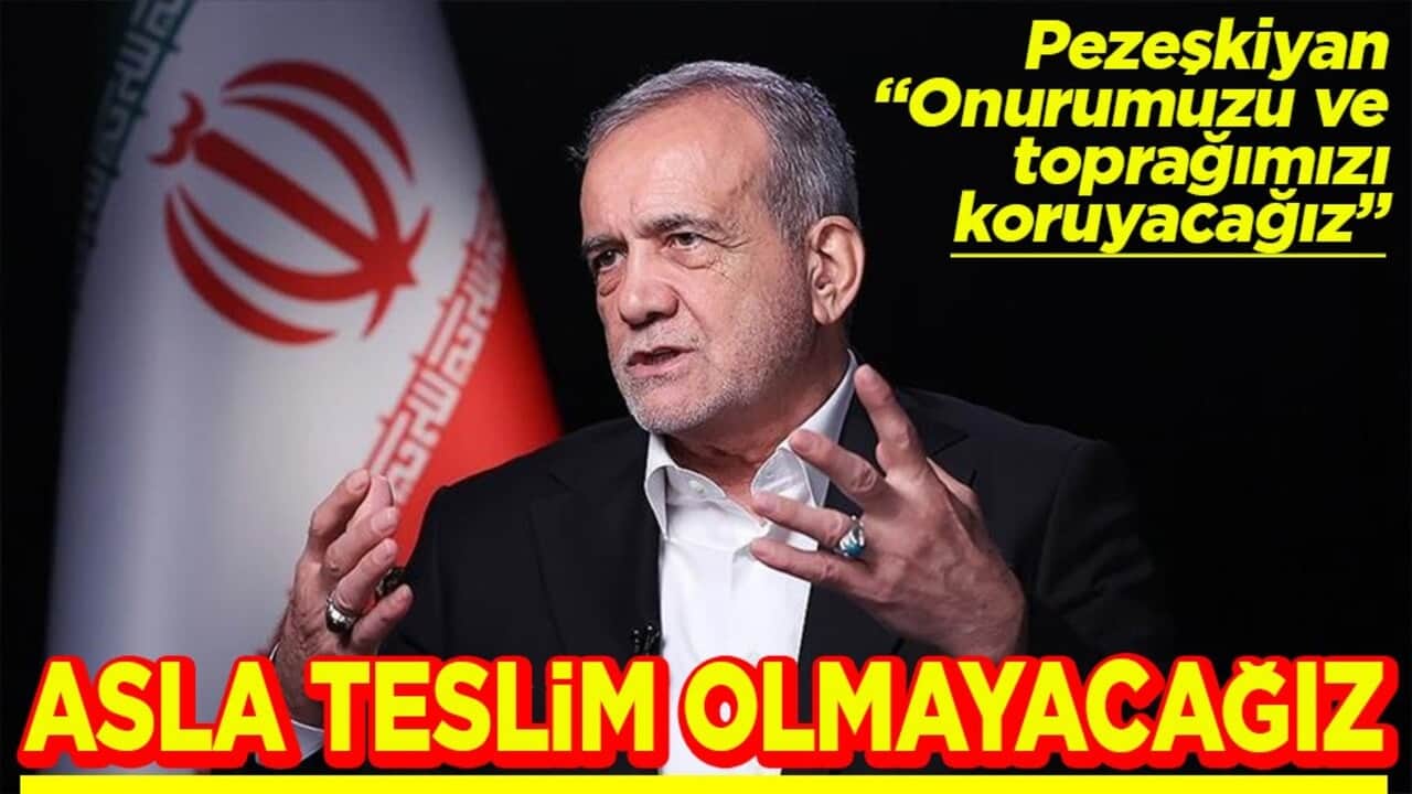 Pezeşkiyan "Onurumuzu ve toprağımızı koruyacağız" Asla teslim olmayacağız