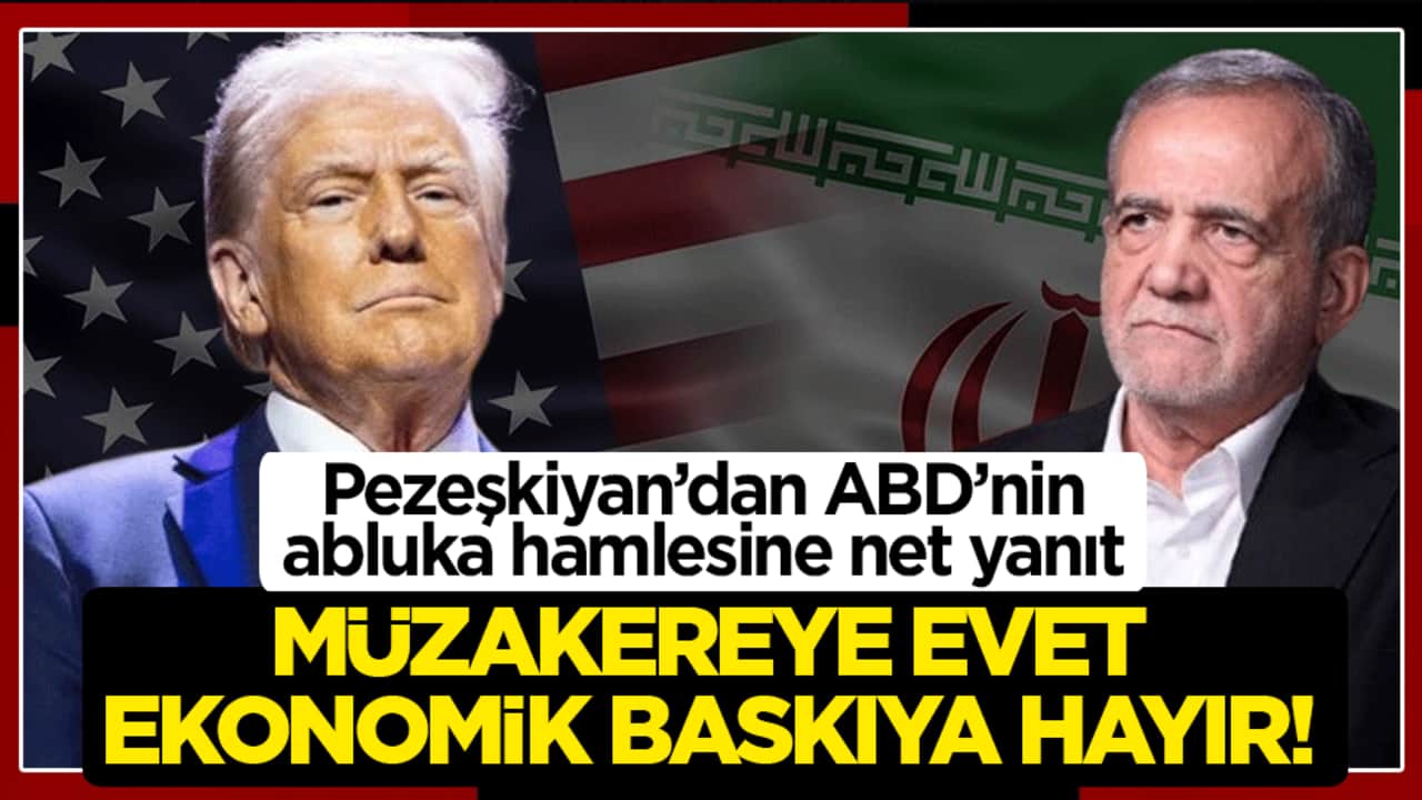 Pezeşkiyan’dan ABD’nin abluka hamlesine net yanıt: Müzakereye evet, ekonomik baskıya hayır